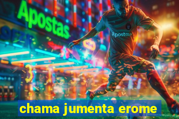 chama jumenta erome